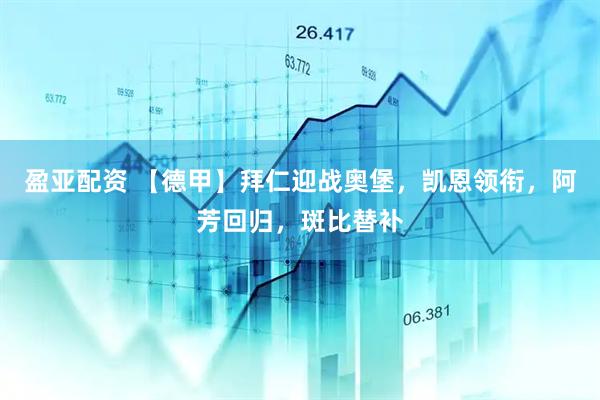盈亚配资 【德甲】拜仁迎战奥堡，凯恩领衔，阿芳回归，斑比替补